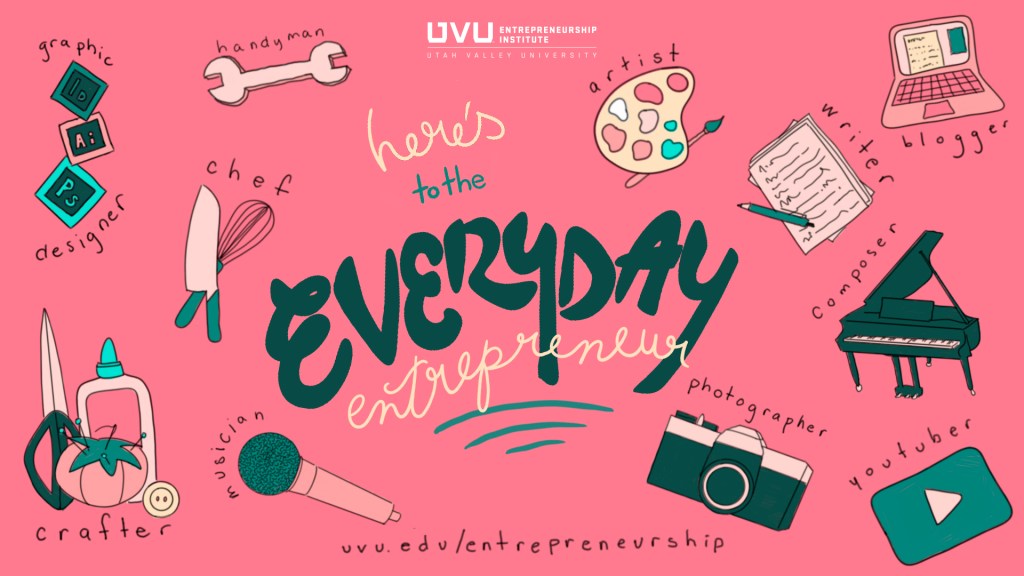 Horizontal poster with the phrase "here's to the EVERYDAY entrepreneur" hand lettered in the middle surrounded by doodles of various objects labeled with types of entrepreneurs such as a palette with "artist" and a camera with "photographer" and a wrench with "handyman".